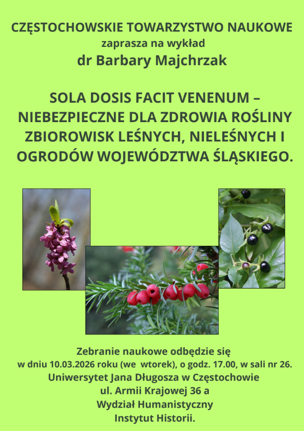 Plakat zapraszający na wykład dr Barbary Majchrzak pt. "Sola Dosis Facit Venenum - niebezpieczne dla zdrowia rośliny zbiorowisk leśnych i nieleśnych ogrodów województwa śląskiego". Termin: 10 marca, godzina 17:00,  Miejsce: budynek UJD przy Alei Armii Krajowej 36A, sala 26.